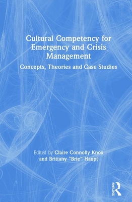 Cultural Competency for Emergency and Crisis Management: Concepts, Theories and Case Studies - Knox, Claire Connolly (Editor), and Haupt, Brittany "Brie" (Editor)