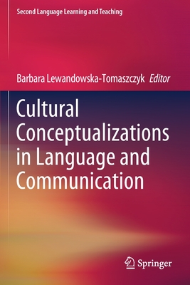 Cultural Conceptualizations in Language and Communication - Lewandowska-Tomaszczyk, Barbara (Editor)