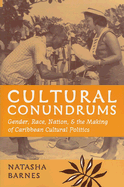 Cultural Conundrums: Gender, Race, Nation, and the Making of Caribbean Cultural Politics