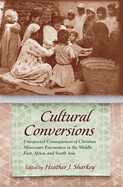 Cultural Conversions: Unexpected Consequences of Christian Missionary Encounters in the Middle East, Africa, and South Asia