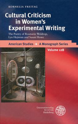 Cultural Criticism in Woman's Experimental Writing: The Poetry of Rosmarie Waldrop, Lyn Hejinian and Susan Howe - Freitag, Kornelia