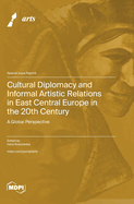 Cultural Diplomacy and Informal Artistic Relations in East Central Europe in the 20th Century: A Global Perspective