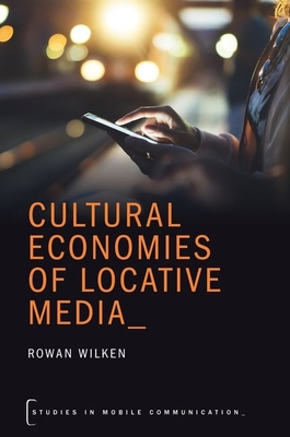 Cultural Economies of Locative Media - Wilken