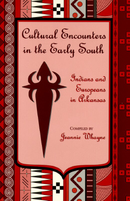 Cultural Encounters in the Early South: Indians and Europeans in Arkansas - Whayne, Jeannie, Professor