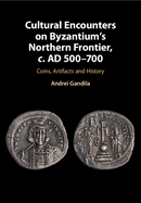 Cultural Encounters on Byzantium's Northern Frontier, C. AD 500-700: Coins, Artifacts and History