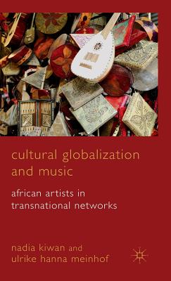 Cultural Globalization and Music: African Artists in Transnational Networks - Kiwan, Nadia, and Meinhof, Ulrike Hanna