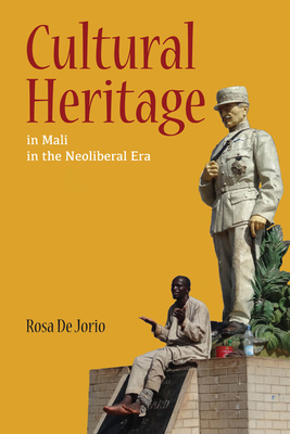 Cultural Heritage in Mali in the Neoliberal Era - De Jorio, Rosa