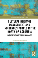 Cultural Heritage Management and Indigenous People in the North of Colombia: Back to the Ancestors' Landscape