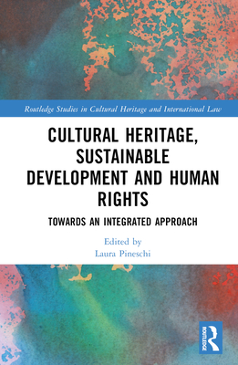 Cultural Heritage, Sustainable Development and Human Rights: Towards an Integrated Approach - Pineschi, Laura (Editor)