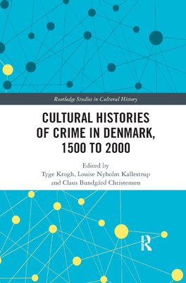 Cultural Histories of Crime in Denmark, 1500 to 2000 - Krogh, Tyge (Editor), and Kallestrup, Louise Nyholm (Editor), and Christensen, Claus Bundgrd (Editor)