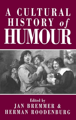 Cultural History of Humour - Bremmer, Jan (Editor), and Roodenburg, Herman (Editor)