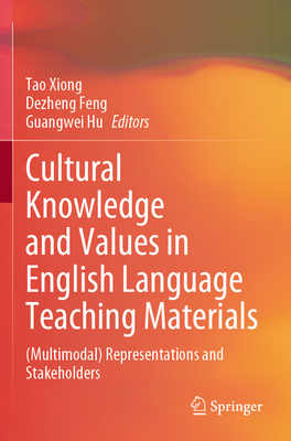 Cultural Knowledge and Values in English Language Teaching Materials: (Multimodal) Representations and Stakeholders - Xiong, Tao (Editor), and Feng, Dezheng (Editor), and Hu, Guangwei (Editor)