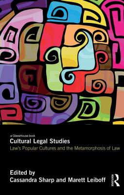 Cultural Legal Studies: Law's Popular Cultures and the Metamorphosis of Law - Sharp, Cassandra (Editor), and Leiboff, Marett (Editor)