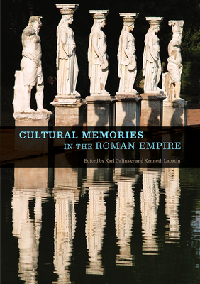 Cultural Memories in the Roman Empire - Galinsky, Karl (Editor), and Lapatin, Kenneth (Editor), and Alcock, Susan (Contributions by)