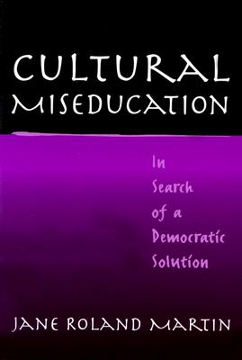 Cultural Miseducation: In Search of a Democratic Solution - Martin, Jane Roland