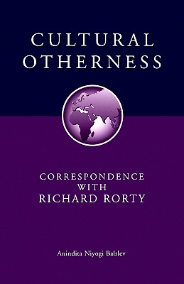Cultural Otherness: Correspondence with Richard Rorty - Balslev, Anindita Niyogi