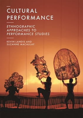 Cultural Performance: Ethnographic Approaches to Performance Studies - Landis, Kevin, and Macaulay, Suzanne