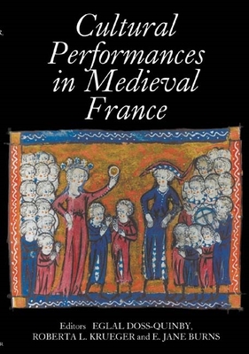 Cultural Performances in Medieval France: Essays in Honor of Nancy Freeman Regalado - Doss-Quinby, Eglal (Editor), and Krueger, Roberta L (Editor), and Burns, E Jane (Contributions by)