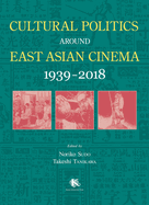 Cultural Politics Around East Asian Cinema 1939-2018