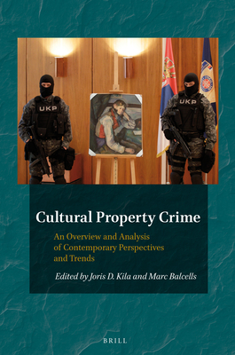 Cultural Property Crime: An Overview and Analysis of Contemporary Perspectives and Trends - Kila, Joris (Editor), and Balcells, Marc (Editor)