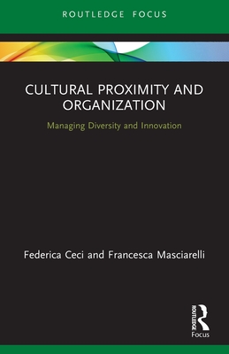 Cultural Proximity and Organization: Managing Diversity and Innovation - Ceci, Federica, and Masciarelli, Francesca