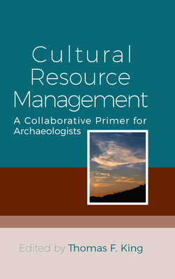 Cultural Resource Management: A Collaborative Primer for Archaeologists - King, Thomas F (Editor)