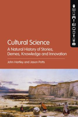 Cultural Science: A Natural History of Stories, Demes, Knowledge and Innovation - Hartley, John, Prof., and Potts, Jason, Dr.