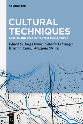 Cultural Techniques: Assembling Spaces, Texts & Collectives - Dnne, Jrg (Editor), and Fehringer, Kathrin (Editor), and Kuhn, Kristina (Editor)