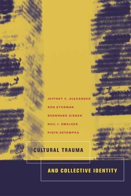 Cultural Trauma and Collective Identity - Alexander, Jeffrey C, Dr., and Eyerman, Ron, and Giesen, Bernard