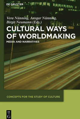 Cultural Ways of Worldmaking: Media and Narratives - Nnning, Vera (Editor), and Nnning, Ansgar (Editor), and Neumann, Birgit (Editor)