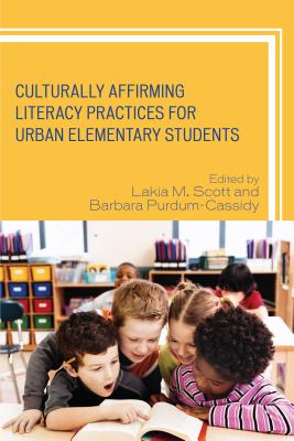 Culturally Affirming Literacy Practices for Urban Elementary Students - Scott, Lakia M. (Editor), and Purdum-Cassidy, Barbara (Editor)