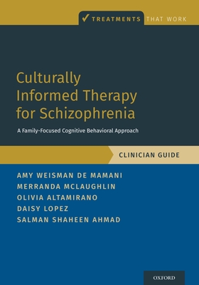 Culturally Informed Therapy for Schizophrenia: A Family-Focused Cognitive Behavioral Approach, Clinician Guide - Weisman de Mamani, Amy, and McLaughlin, Merranda, and Altamirano, Olivia