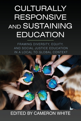 Culturally Responsive and Sustaining Education: Framing Diversity, Equity, and Social Justice Education in a Local to Global Context - White, Cameron (Editor)