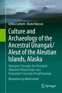Culture and Archaeology of the Ancestral Unangax/Aleut of the Aleutian Islands, Alaska: Unangam Tanangin ilan Unangax/Aliguutax Maqaxsingin ama Kadaangim Tanangin Anagixtaqangis