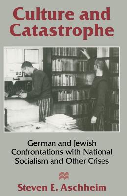 Culture and Catastrophe: German and Jewish Confrontations with National Socialism and Other Crises - Aschheim, Steven E.