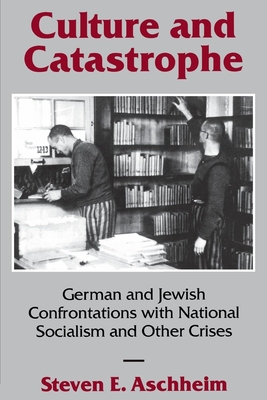 Culture and Catastrophe: German and Jewish Confrontations with National Socialism and Other Crises - Aschheim, Steven E (Editor), and Jensen, Robert W (Editor)