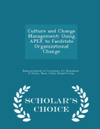 Culture and Change Management: Using Apex to Facilitate Organizational Change - Scholar's Choice Edition