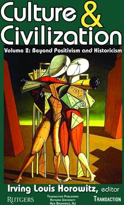 Culture and Civilization: Volume 2, Beyond Positivism and Historicism - Horowitz, Irving (Editor)