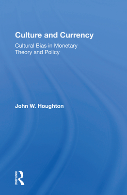 Culture and Currency: Cultural Bias in Monetary Theory and Policy - Houghton, John W