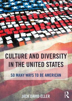 Culture and Diversity in the United States: So Many Ways to Be American - Eller, Jack David