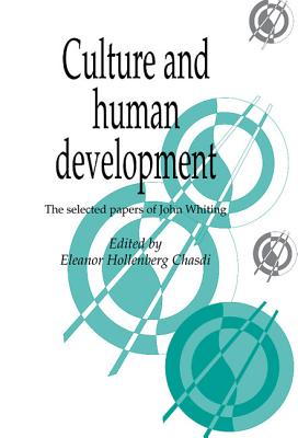 Culture and Human Development: The Selected Papers of John Whiting - Whiting, John, and Chasdi, Eleanor Hollenberg (Editor), and D'Andrade, Roy (Introduction by)