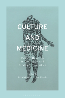 Culture and Medicine: Critical Readings in the Health and Medical Humanities - Goyal, Rishi (Editor), and Hegele, Arden (Editor)