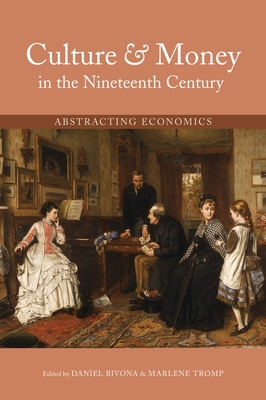 Culture and Money in the Nineteenth Century: Abstracting Economics - Bivona, Daniel (Editor), and Tromp, Marlene (Editor)