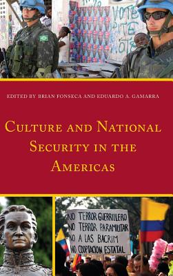 Culture and National Security in the Americas - Fonseca, Brian (Editor), and Gamarra, Eduardo A (Editor), and Arrars, Astrid (Contributions by)