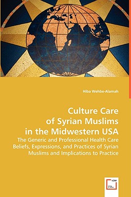 Culture Care of the Syrian Muslims in the Midwestern USA - Wehbe-Alamah, Hiba