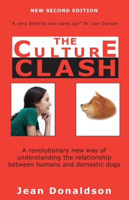 Culture Clash: A Revolutionary New Way of Understanding the Relationship Between Humans and Domestic Dogs - Donaldson, Jean