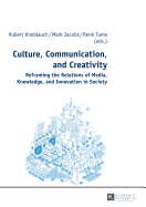 Culture, Communication, and Creativity: Reframing the Relations of Media, Knowledge, and Innovation in Society