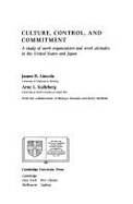 Culture, Control and Commitment: A Study of Work Organization and Work Attitudes in the United States and Japan - Lincoln, James R, and Kalleberg, Arne L