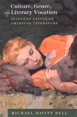 Culture, Genre, and Literary Vocation: Selected Essays on American Literature - Bell, Michael Davitt