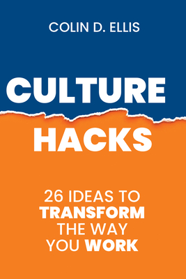 Culture Hacks: 26 Ideas to Transform the Way You Work - Ellis, Colin D